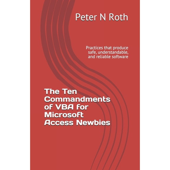 The Ten Commandments of VBA for Microsoft Access Newbies: Practices that produce safe, understandable, and reliable software