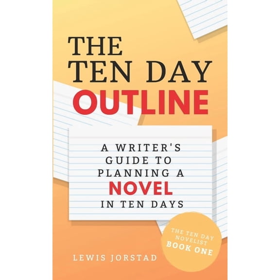 The Ten Day Novelist The Ten Day Outline: A Writer's Guide to Planning A Novel in Ten Days, Book 1, (Paperback)