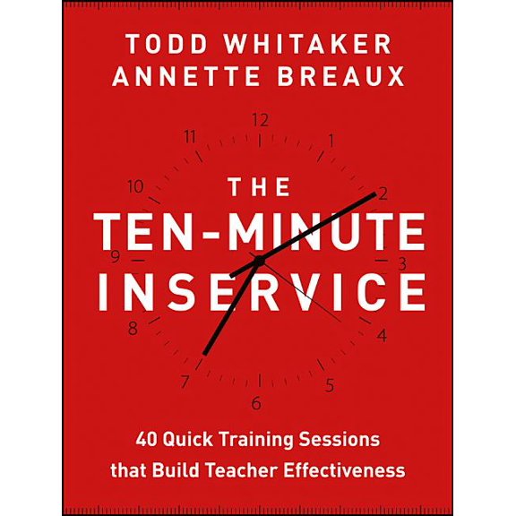 The Ten-Minute Inservice: 40 Quick Training Sessions That Build Teacher Effectiveness, (Paperback)