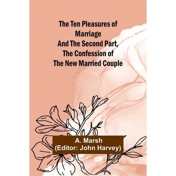 The Ten Pleasures of Marriage And the Second Part, The Confession of the New Married Couple, (Paperback)