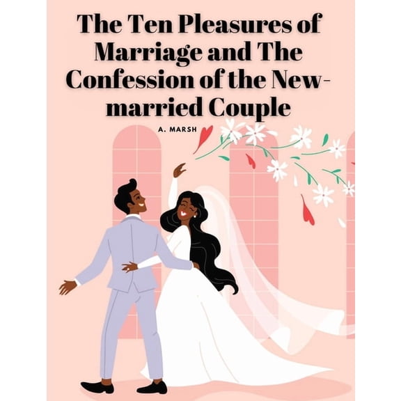 The Ten Pleasures of Marriage and The Confession of the New-married Couple, (Paperback)