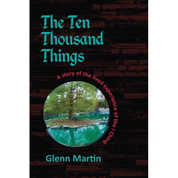 The Ten Thousand Things: A story of the lived experience of the I Ching, (Paperback)
