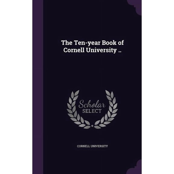 The Ten-year Book of Cornell University .. (Hardcover)