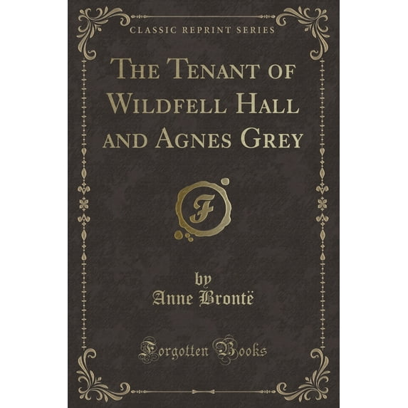 The Tenant of Wildfell Hall and Agnes Grey (Classic Reprint)