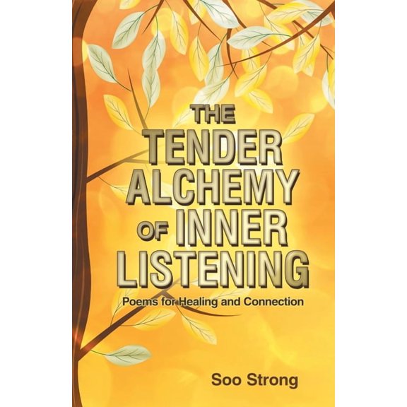 The Tender Alchemy of Inner Listening: Poems for Healing and Connection, (Paperback)