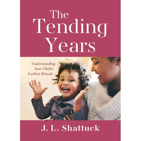 The Tending Years: Understanding Your Child's Earliest Rituals, (Paperback)