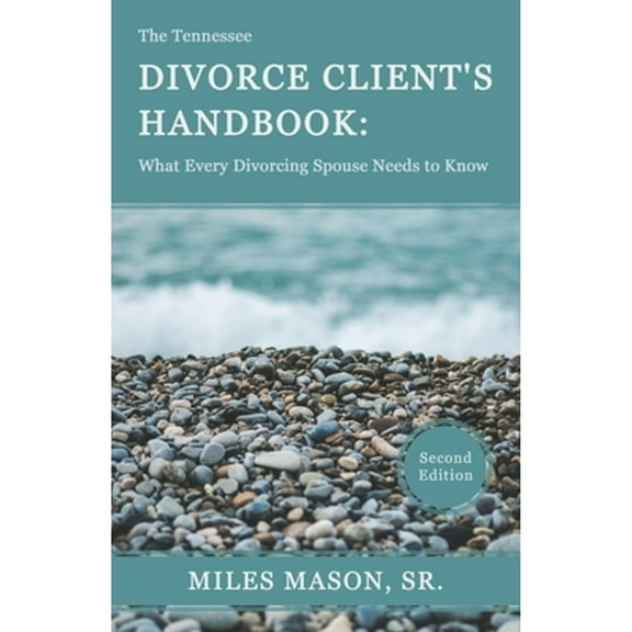 The Tennessee Divorce Client's Handbook: What Every Divorcing Spouse Needs to Know (Paperback) by Miles Mason Sr