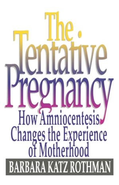 The Tentative Pregnancy: How Amniocentesis Changes the Experience of Motherhood, (Paperback)