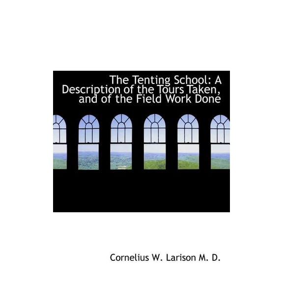 The Tenting School : A Description of the Tours Taken, and of the Field Work Done (Paperback)
