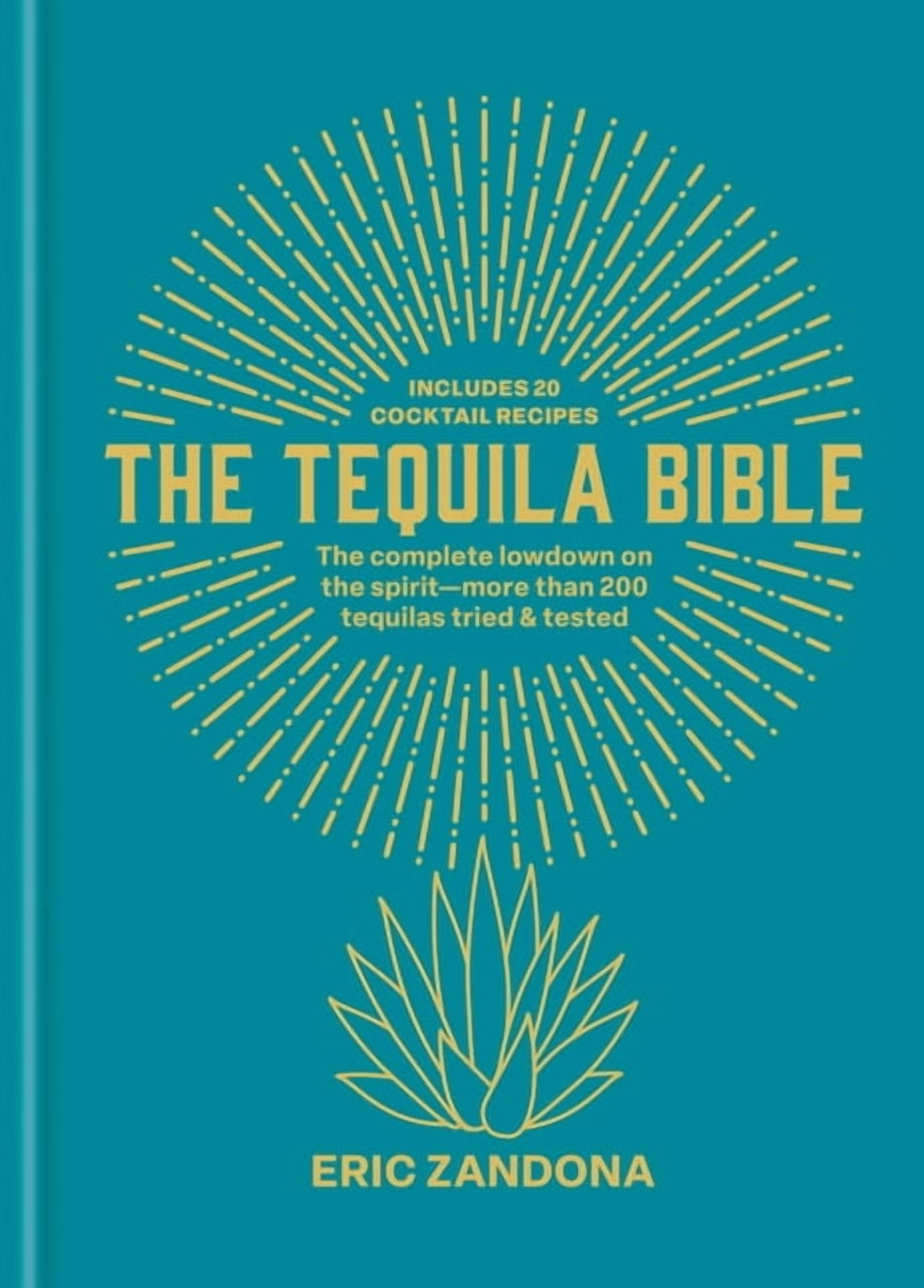The Tequila Bible: The Complete Lowdown on the Spirit - More Than 200 Tequilas Tried and Tested, (Hardcover)