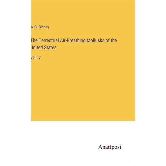 The Terrestrial Air-Breathing Mollusks of the United States: Vol. IV, (Hardcover)