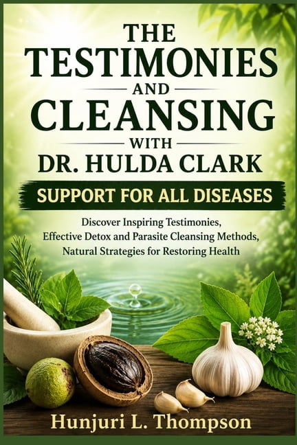The Testimonies and Cleansing with Dr. Hulda Clark Support for All Diseases: Discover Inspiring Testimonies, Effective D, (Paperback)