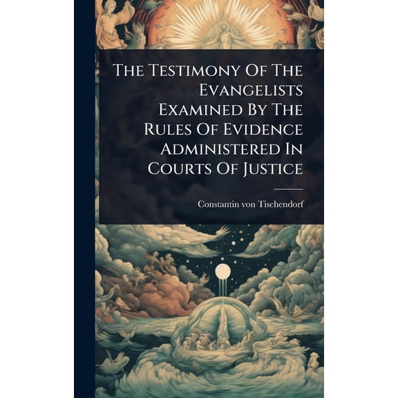 The Testimony Of The Evangelists Examined By The Rules Of Evidence Administered In Courts Of Justice, (Hardcover)