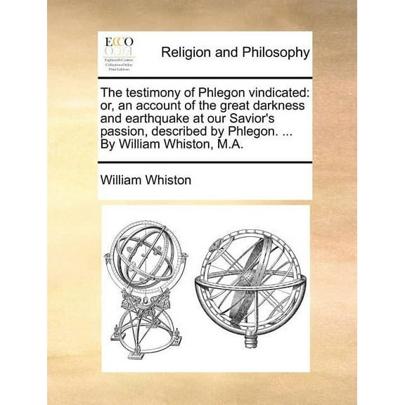 The Testimony of Phlegon Vindicated: Or, an Account of the Great Darkness and Earthquake at Our (Paperback) by William Whiston