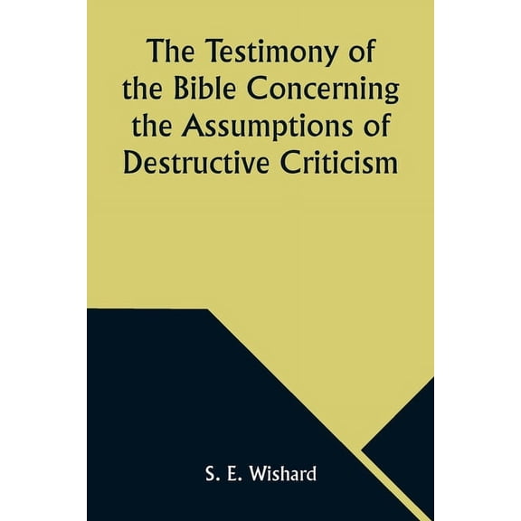 The Testimony of the Bible Concerning the Assumptions of Destructive Criticism, (Paperback)