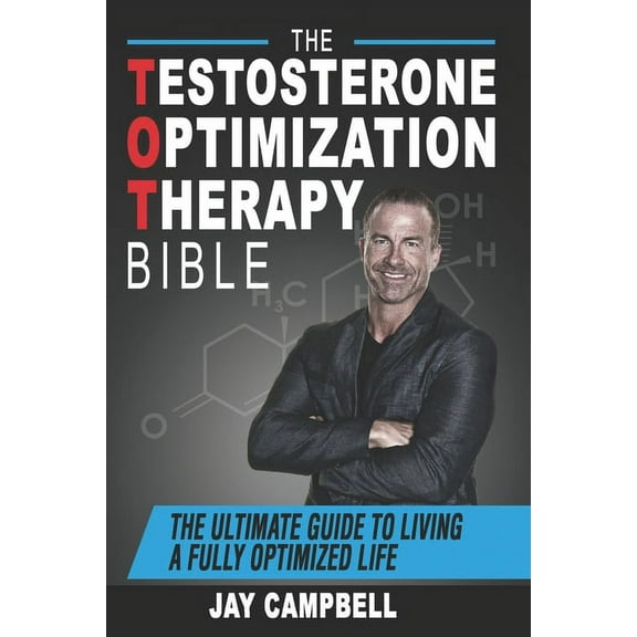 The Testosterone Optimization Therapy Bible: The Ultimate Guide to Living a Fully Optimized Life