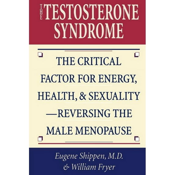 The Testosterone Syndrome : The Critical Factor for Energy, Health, and Sexuality—Reversing the Male Menopause (Paperback)