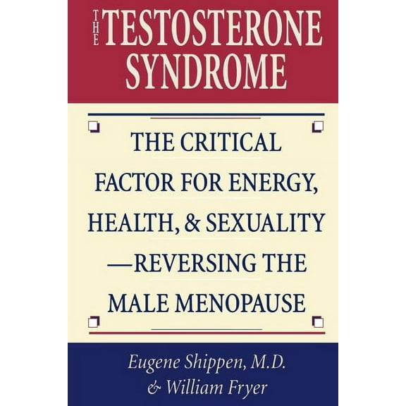 The Testosterone Syndrome : The Critical Factor for Energy, Health, and SexualityReversing the Male Menopause (Paperback)