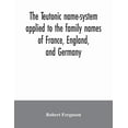 thumbnail image 1 of The Teutonic name-system applied to the family names of France, England, and Germany, (Paperback), 1 of 1