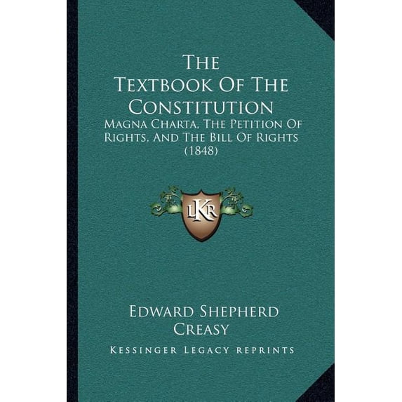 The Textbook Of The Constitution : Magna Charta, The Petition Of Rights, And The Bill Of Rights (1848) (Paperback)