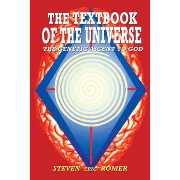 The Textbook of the Universe: The Genetic Ascent To God (Paperback) by Steven E Romer
