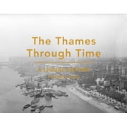 The Thames Through Time A Liquid History Hardcover