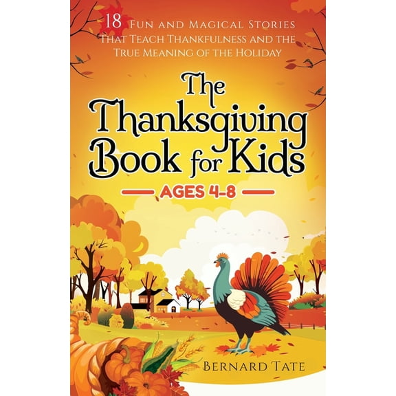 The Thanksgiving Book for Kids: 18 Fun and Magical Stories That Teach Thankfulness and the True Meaning of the Holiday, (Paperback)