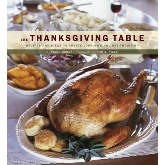 Pre-Owned The Thanksgiving Table: Recipes and Ideas to Create Your Own Holiday Tradition (Paperback) 0811855422 9780811855426