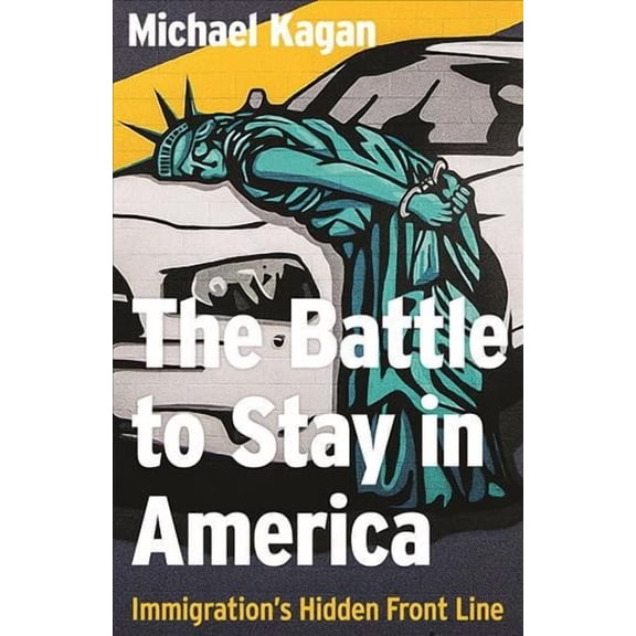 The The Battle to Stay in America : Immigration's Hidden Front Line (Hardcover)