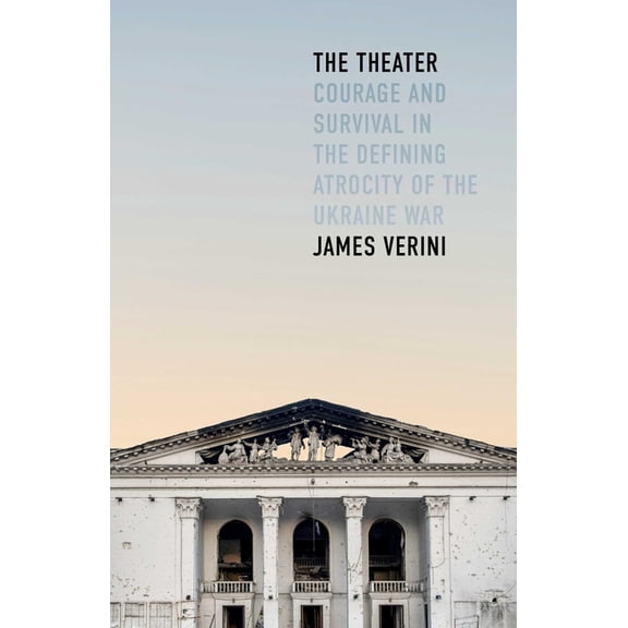 The Theater: Courage and Survival in the Defining Atrocity of the Ukraine War, (Hardcover)