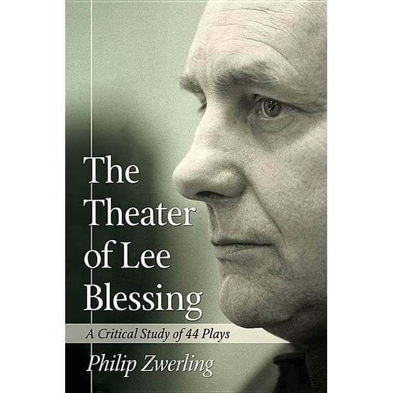 The Theater of Lee Blessing: A Critical Study of 44 Plays, (Paperback)