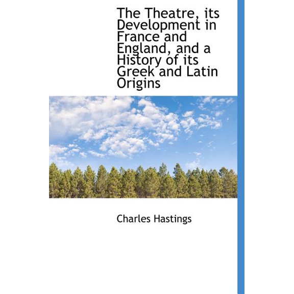 The Theatre, Its Development in France and England, and a History of Its Greek and Latin Origins (Hardcover)