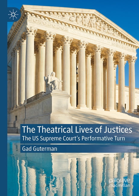 The Theatrical Lives of Justices: The Us Supreme Court's Performative Turn, (Hardcover)