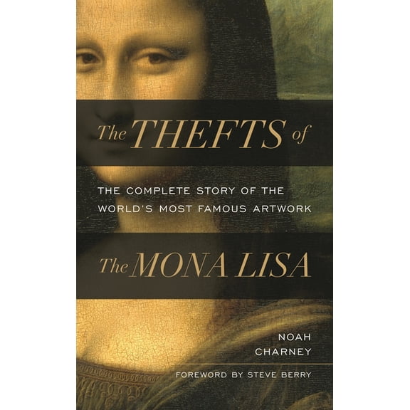 The Thefts of the Mona Lisa: The Complete Story of the World's Most Famous Artwork, (Hardcover)