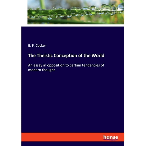 The Theistic Conception of the World: An essay in opposition to certain tendencies of modern thought, (Paperback)