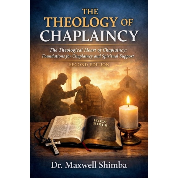 The Theology of Chaplaincy: The Theological Heart of Chaplaincy: Foundations for Chaplaincy and Spiritual Support, (Paperback)