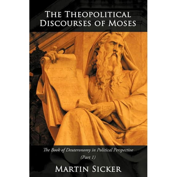 The Theopolitical Discourses of Moses: The Book of Deuteronomy in Political Perspective (Book One)
