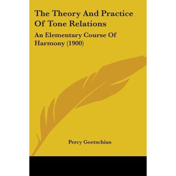 The Theory and Practice of Tone Relations: An Elementary Course of Harmony (1900) Paperback