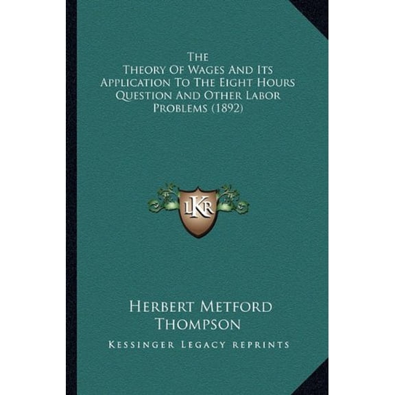 The Theory Of Wages And Its Application To The Eight Hours Question And Other Labor Problems 1892 Paperback 1164161954 9781164161950 Herbert Metford Thompson