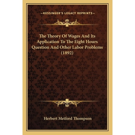 The Theory Of Wages And Its Application To The Eight Hours Question And Other Labor Problems (1892) (Paperback)