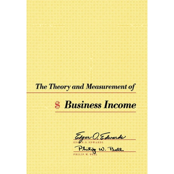 Pre-Owned The Theory and Measurement of Business Income (Hardcover) by Professor Edgar O Edwards, Philip W Bell