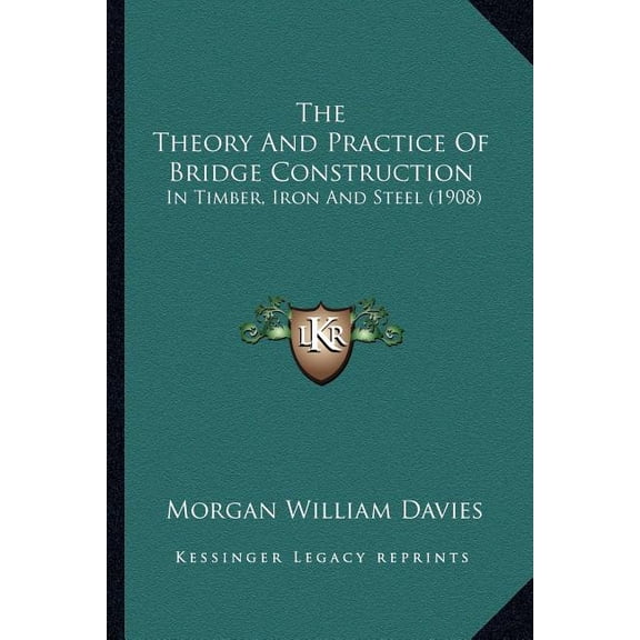 The Theory And Practice Of Bridge Construction : In Timber, Iron And Steel (1908) (Paperback)