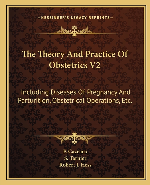 The Theory and Practice of Obstetrics V2 : Including Diseases of Pregnancy and Parturition, Obstetrical Operations, Etc.