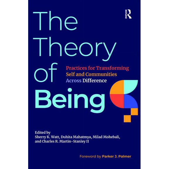 The Theory of Being: Practices for Transforming Self and Communities Across Difference, (Paperback)