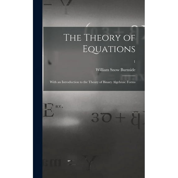 The Theory of Equations: With an Introduction to the Theory of Binary Algebraic Forms; 1, (Hardcover)