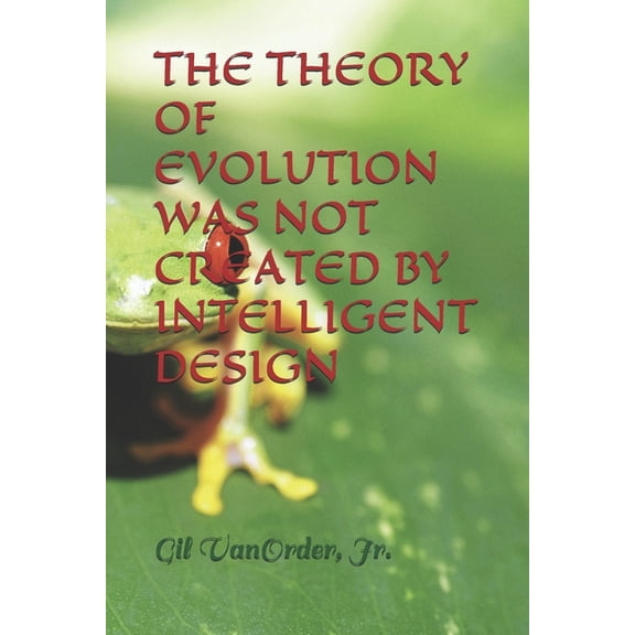 The Theory of Evolution Was Not Created by Intelligent Design, (Paperback)