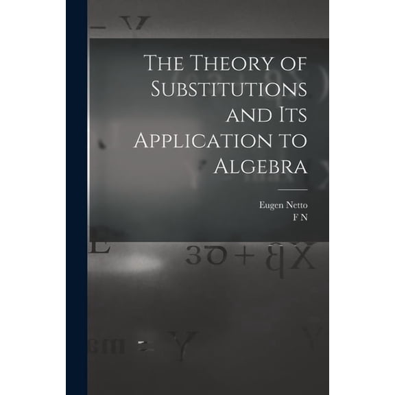 The Theory of Substitutions and its Application to Algebra, (Paperback)