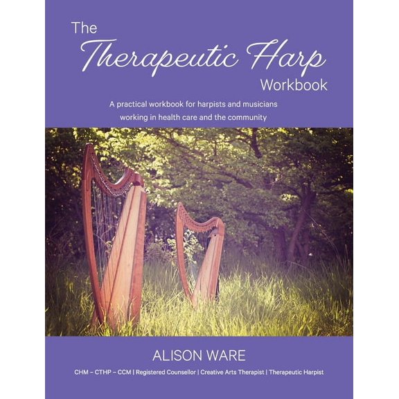 The Therapeutic Harp Workbook: A practical workbook for harpists and musicians working in health care and the community, (Paperback)