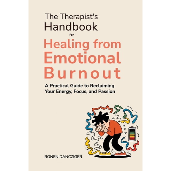 The Therapist's Handbook for Healing from Emotional Burnout: A Practical Guide to Reclaiming Your Energy, Focus, and Pas, (Paperback)