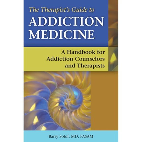 Pre-Owned The Therapist's Guide to Addiction Medicine: A Handbook for Addiction Counselors and Therapists (Paperback) 1937612430 9781937612436
